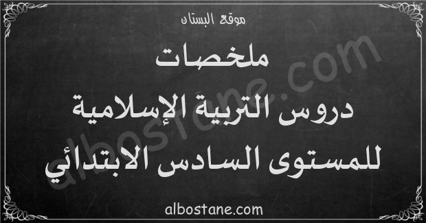 ملخصات دروس التربية الإسلامية للمستوى السادس ابتدائي