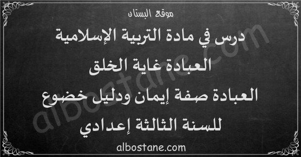 درس العبادة غاية الخلق: العبادة صفة إيمان ودليل خضوع للسنة الثالثة إعدادي