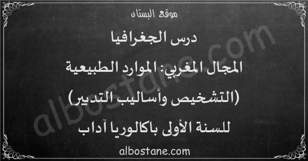 درس المجال المغربي: الموارد الطبيعية (التشخيص وأساليب التدبير) للسنة الأولى باكالوريا آداب