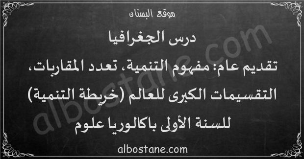 درس تقديم عام: مفهوم التنمية، تعدد المقاربات، التقسيمات الكبرى للعالم (خريطة التنمية) للسنة الأولى باكالوريا علوم